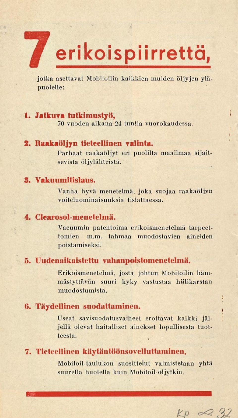 Vacuumin patentoima erikoismenetelmä tarpeet- Tomien m.m. tahmaa muodostavien aineiden poistamiseksi. 5. Uudenaikaistettu vahanpoistomenetelmä.