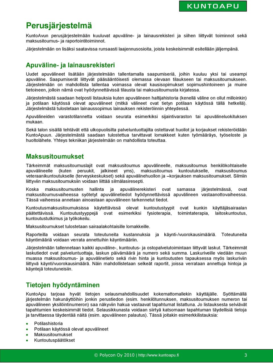 Apuväline- ja lainausrekisteri Uudet apuvälineet lisätään järjestelmään tallentamalla saapumiseriä, joihin kuuluu yksi tai useampi apuväline.