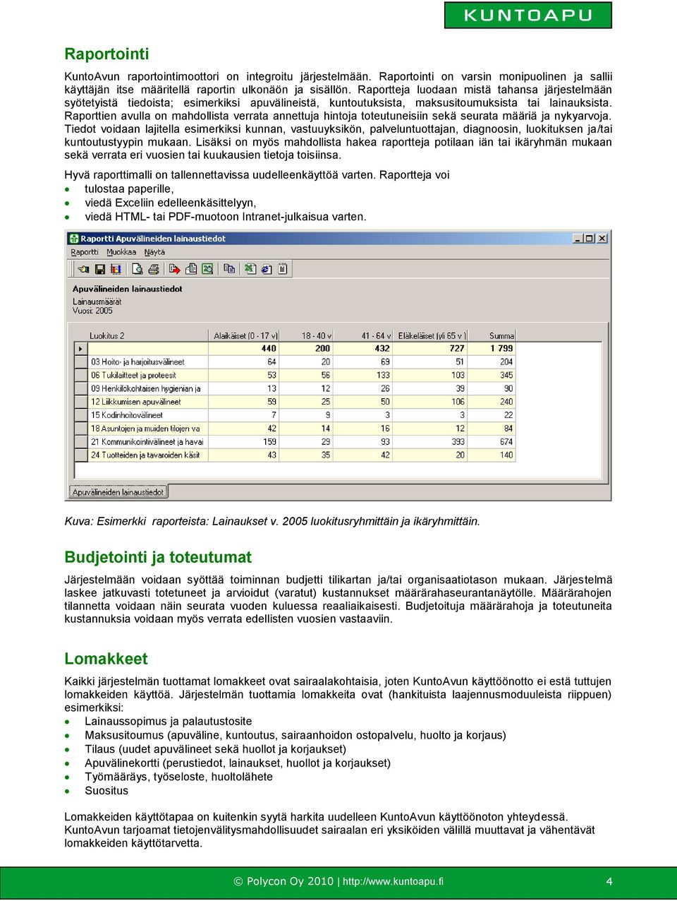 Raporttien avulla on mahdollista verrata annettuja hintoja toteutuneisiin sekä seurata määriä ja nykyarvoja.