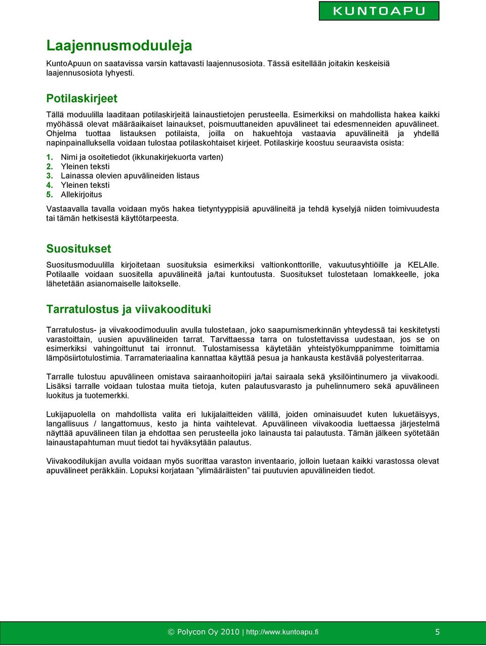 Esimerkiksi on mahdollista hakea kaikki myöhässä olevat määräaikaiset lainaukset, poismuuttaneiden apuvälineet tai edesmenneiden apuvälineet.