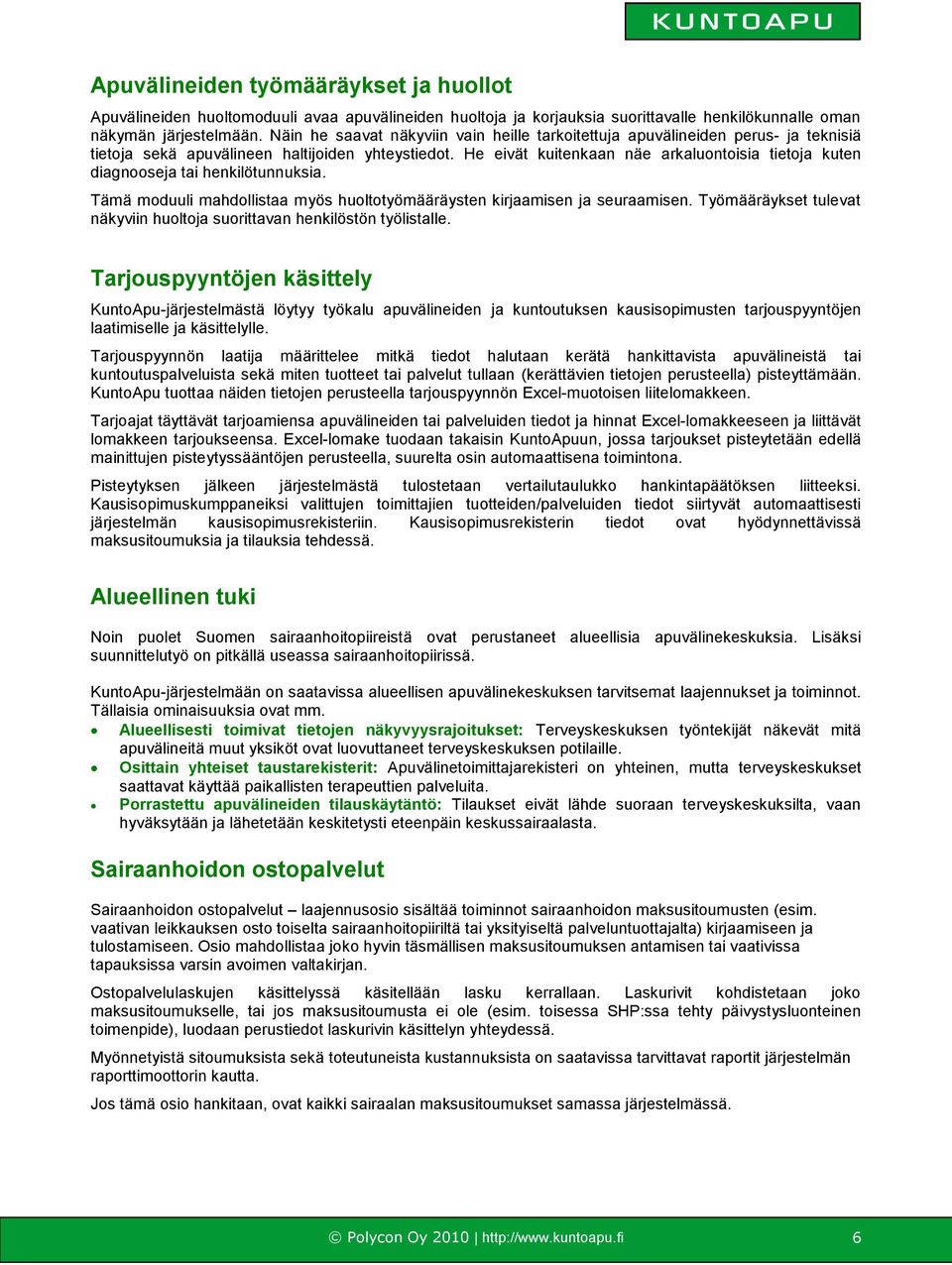 He eivät kuitenkaan näe arkaluontoisia tietoja kuten diagnooseja tai henkilötunnuksia. Tämä moduuli mahdollistaa myös huoltotyömääräysten kirjaamisen ja seuraamisen.