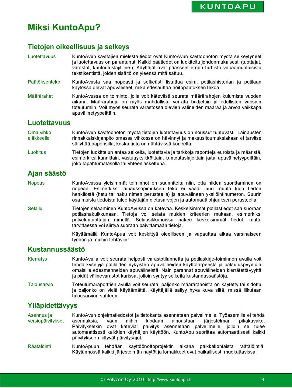 Asennus ja versiopäivitykset KuntoAvun käyttäjien mielestä tiedot ovat KuntoAvun käyttöönoton myötä selkeytyneet ja luotettavuus on parantunut.