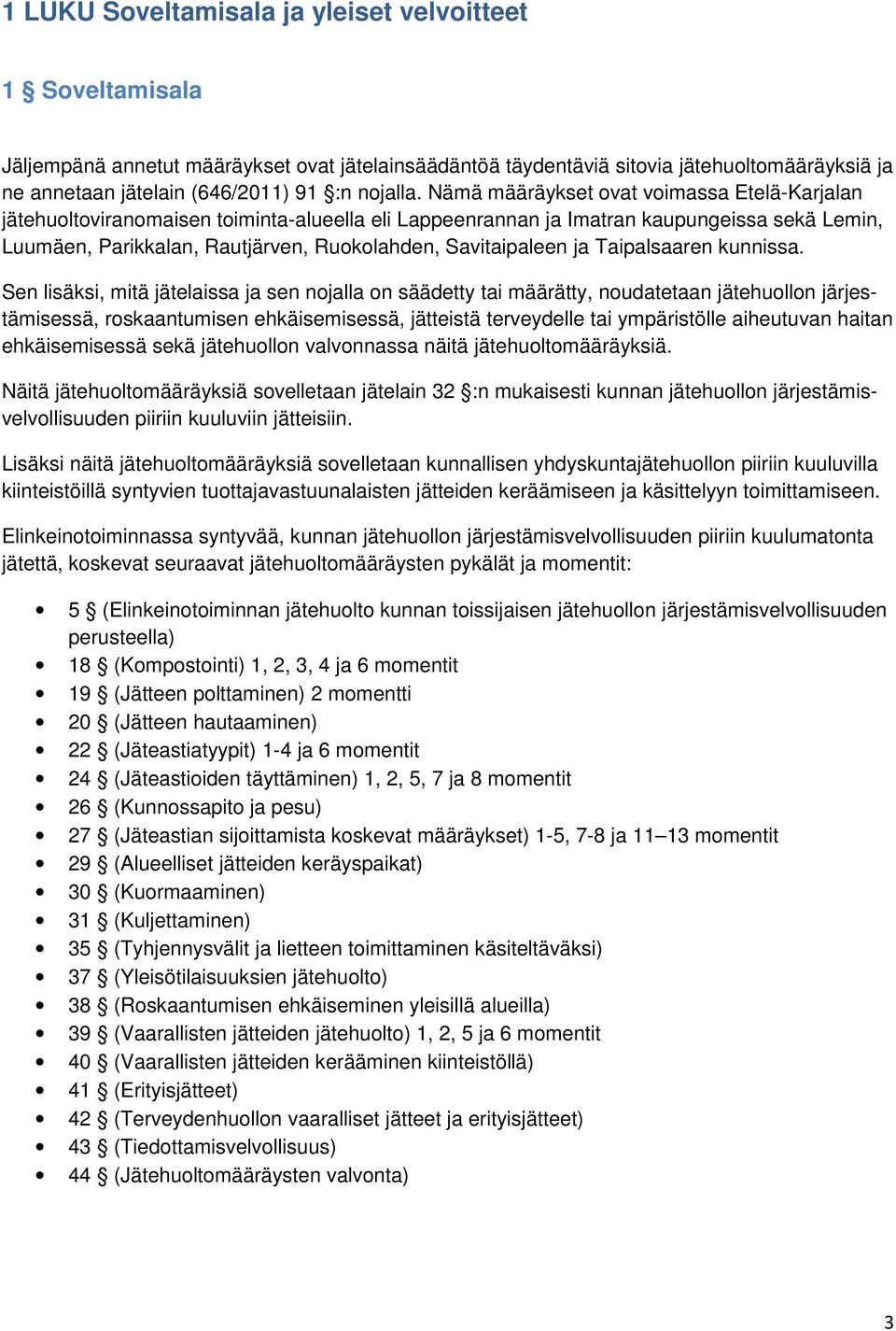 Nämä määräykset ovat voimassa Etelä-Karjalan jätehuoltoviranomaisen toiminta-alueella eli Lappeenrannan ja Imatran kaupungeissa sekä Lemin, Luumäen, Parikkalan, Rautjärven, Ruokolahden, Savitaipaleen