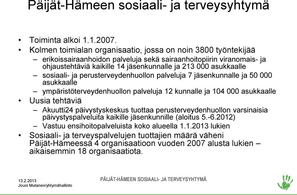 asukkaalle sosiaali- ja perusterveydenhuollon palveluja 7 jäsenkunnalle ja 50 000 asukkaalle ympäristöterveydenhuollon palveluja 12 kunnalle ja 104 000 asukkaalle Uusia tehtäviä Akuutti24