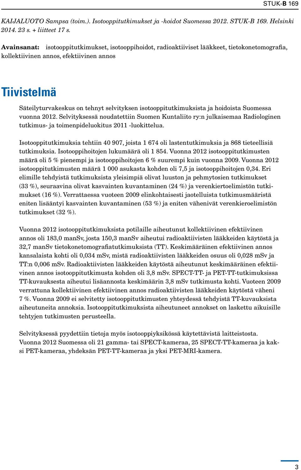 isotooppitutkimuksista ja hoidoista Suomessa vuonna 2012. Selvityksessä noudatettiin Suomen Kuntaliito ry:n julkaisemaa Radiologinen tutkimus- ja toimenpideluokitus 2011 -luokittelua.