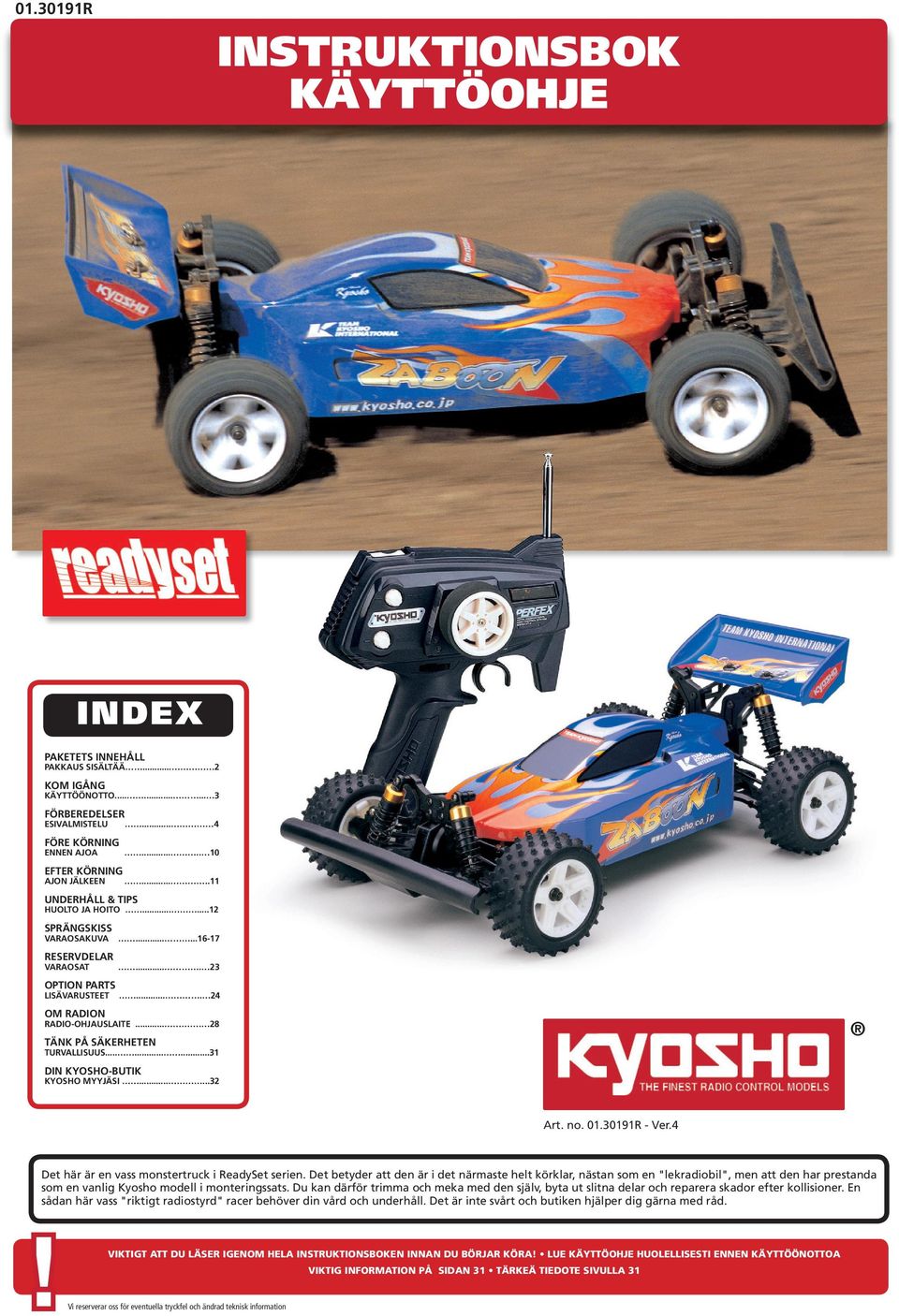 ... 24 OM RADION RADIO-OHJAUSLAITE.... 28 TÄNK PÅ SÄKERHETEN TURVALLISUUS.........31 DIN KYOSHO-BUTIK KYOSHO MYYJÄSI......32 Art. no. 01.30191R - Ver.