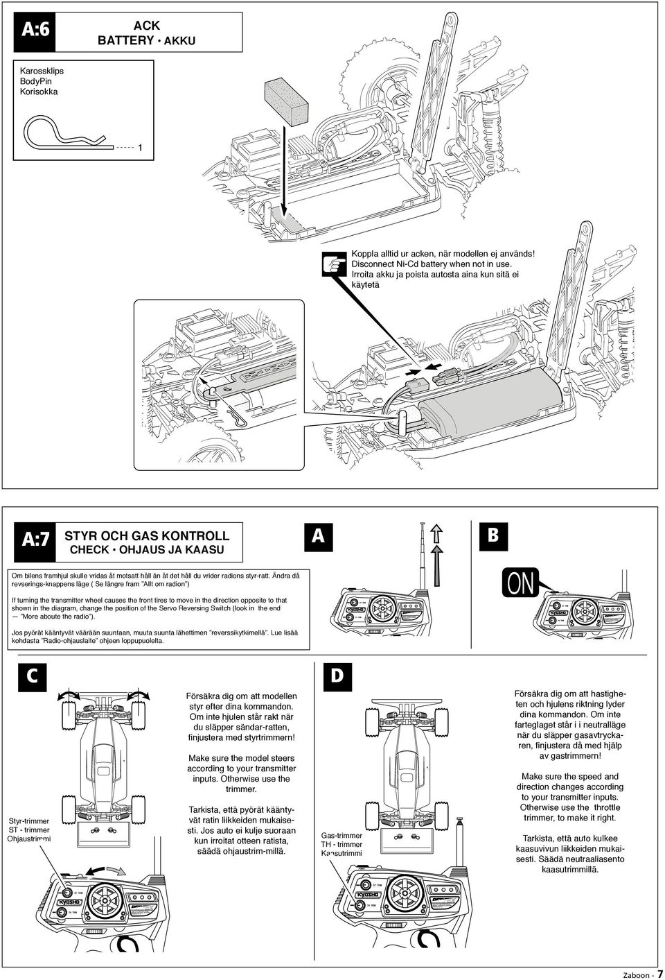 Ändra då revserings-knappens läge ( Se längre fram Allt om radion ) If turning the transmitter wheel causes the front tires to move in the direction opposite to that shown in the diagram, change the