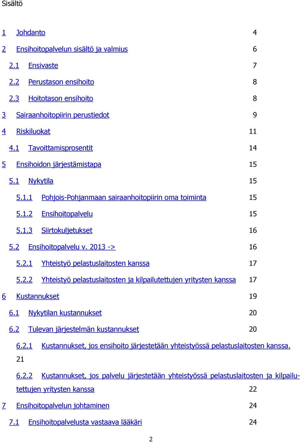 2 Ensihoitopalvelu v. 2013 -> 16 5.2.1 Yhteistyö pelastuslaitosten kanssa 17 5.2.2 Yhteistyö pelastuslaitosten ja kilpailutettujen yritysten kanssa 17 6 Kustannukset 19 6.