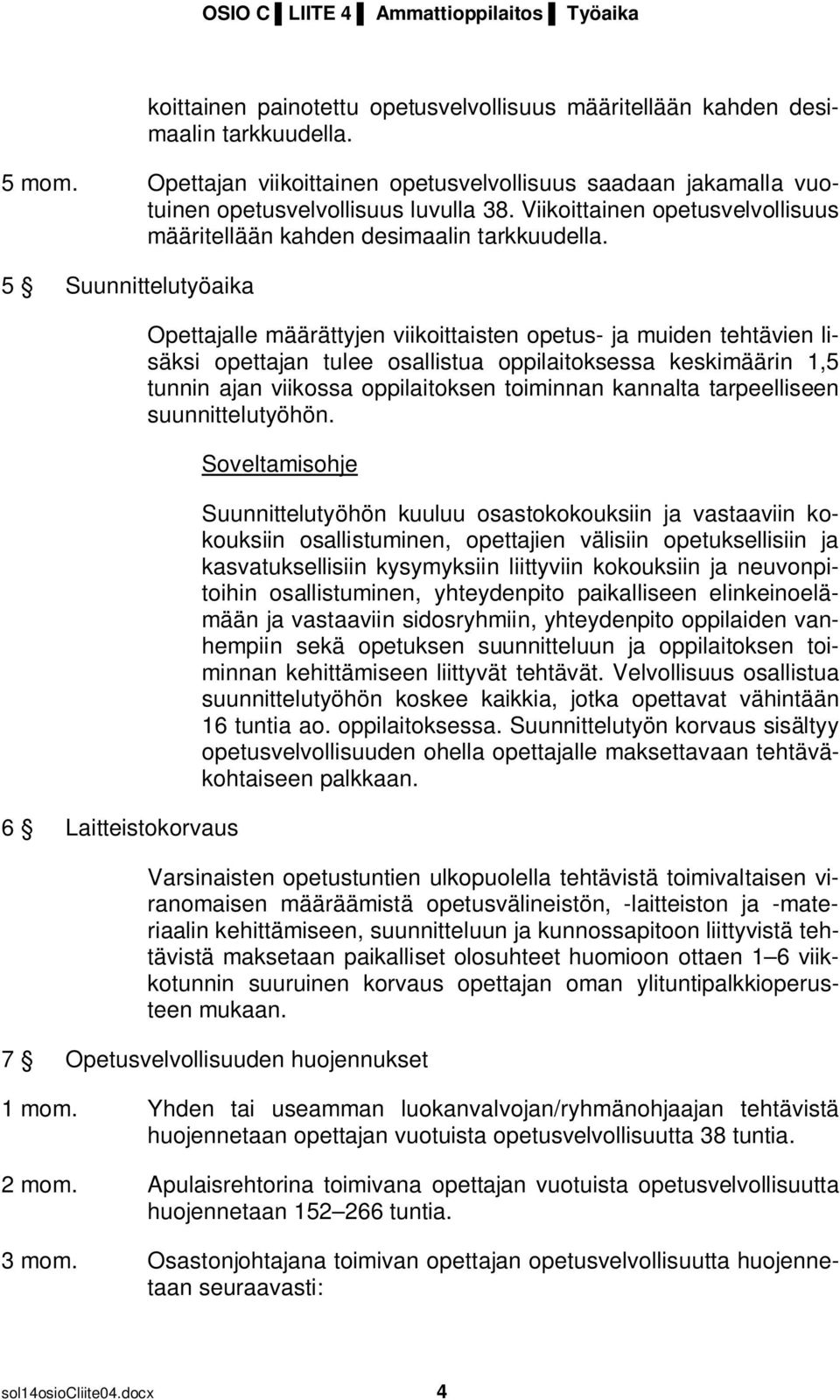 5 Suunnittelutyöaika 6 Laitteistokorvaus Opettajalle määrättyjen viikoittaisten opetus- ja muiden tehtävien lisäksi opettajan tulee osallistua oppilaitoksessa keskimäärin 1,5 tunnin ajan viikossa