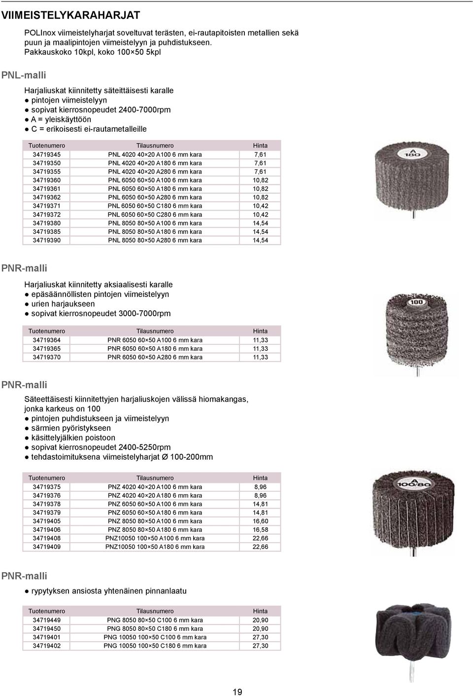 ei-rautametalleille Hiontatarvikkeet 34719345 PNL 4020 40 20 A100 6 mm kara 7,61 34719350 PNL 4020 40 20 A180 6 mm kara 7,61 34719355 PNL 4020 40 20 A280 6 mm kara 7,61 34719360 PNL 6050 60 50 A100 6