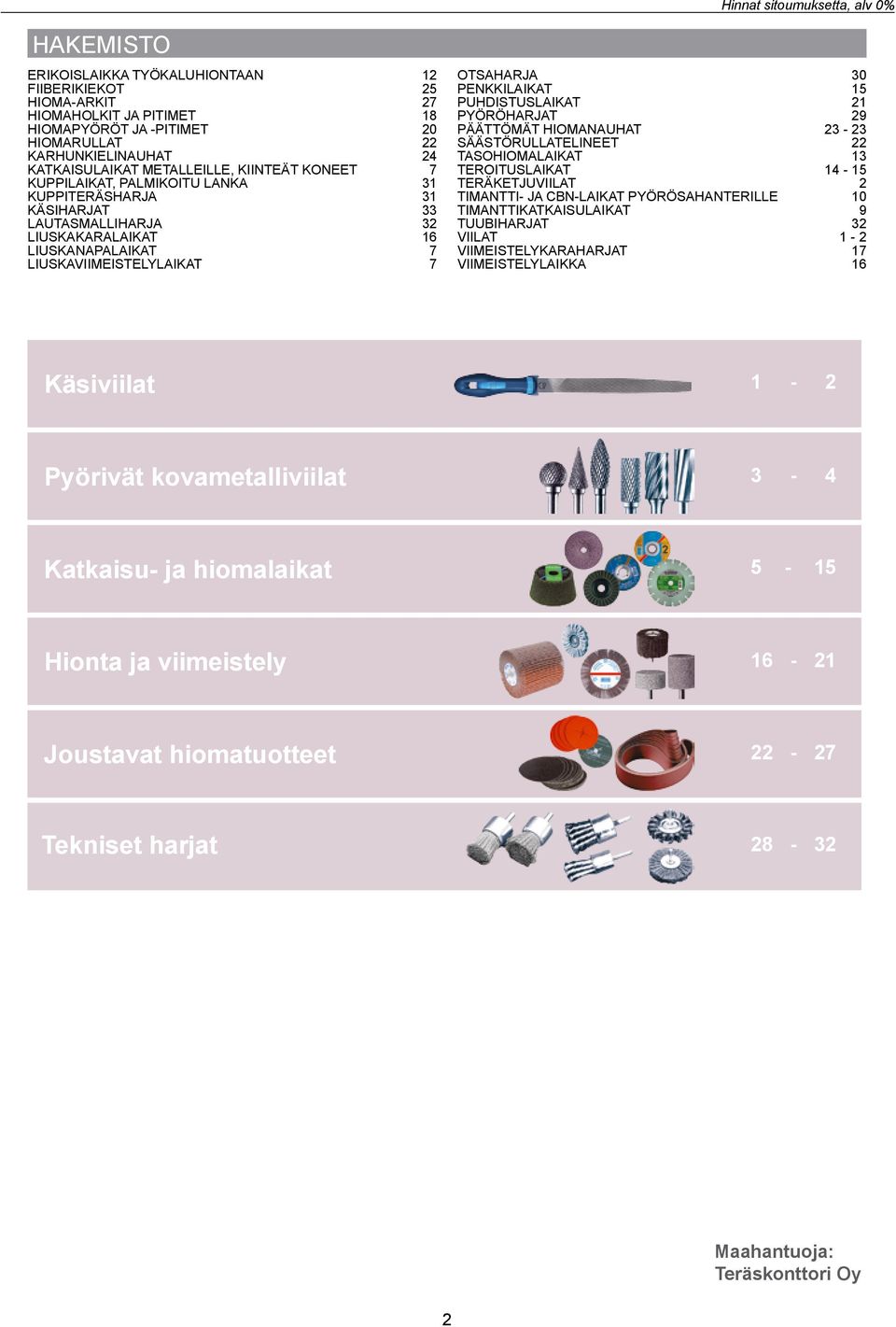 OTSAHARJA 30 PENKKILAIKAT 15 PUHDISTUSLAIKAT 21 PYÖRÖHARJAT 29 PÄÄTTÖMÄT HIOMANAUHAT 23-23 SÄÄSTÖRULLATELINEET 22 TASOHIOMALAIKAT 13 TEROITUSLAIKAT 14-15 TERÄKETJUVIILAT 2 TIMANTTI- JA CBN-LAIKAT