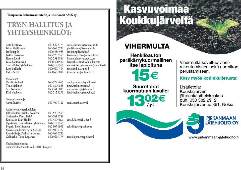lahti@vahanen.com Lasse Lähteenmäki 0400-500 507 lasse.lahteenmaki@luukku.com Sanna-Kaisa Pylvänäinen 044-318 7555 sanna-kaisa.pylvanainen@capolino.fi Risto Sirkkola 0400-607 504 risto.sirkkola@ains.