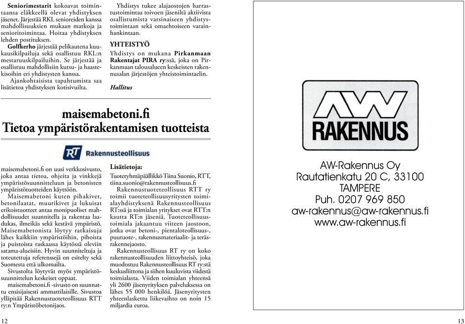 Se järjestää ja osallistuu mahdollisiin kutsu- ja haastekisoihin eri yhdistysten kanssa. Ajankohtaisista tapahtumista saa lisätietoa yhdistyksen kotisivuilta.