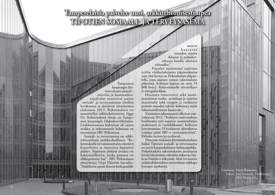 Urakkamuotona kohteessa oli jaettu urakka, ja rakennustyöt kohteessa on toteuttanut SRV Pirkanmaa. Sosiaali- ja terveysasema on arkkitehtuuriltaan poikkeuksellinen.