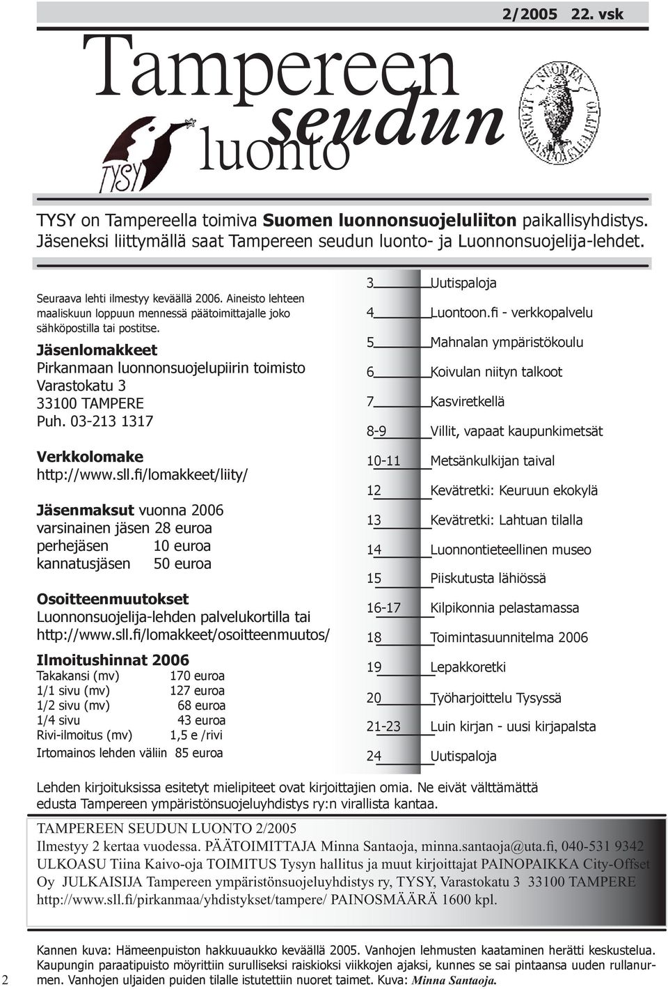 Jäsenlomakkeet Pirkanmaan luonnonsuojelupiirin toimisto Varastokatu 3 33100 TAMPERE Puh. 03-213 1317 Verkkolomake http://www.sll.
