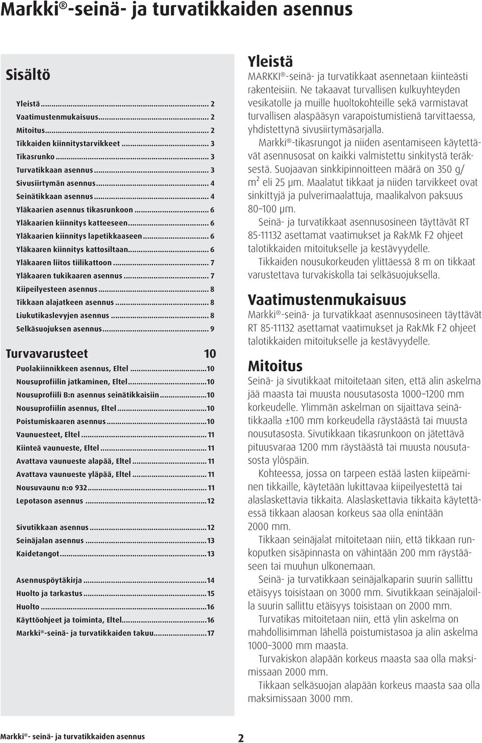 .. 6 Yläkaaren liitos tiilikattoon... 7 Yläkaaren tukikaaren asennus... 7 Kiipeilyesteen asennus... 8 Tikkaan alajatkeen asennus... 8 Liukutikaslevyjen asennus... 8 Selkäsuojuksen asennus.