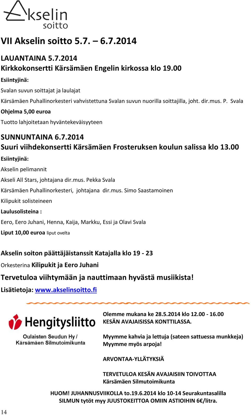 7.2014 Suuri viihdekonsertti Kärsämäen Frosteruksen koulun salissa klo 13.00 Esiintyjinä: Akselin pelimannit Akseli All Stars, johtajana dir.mus.
