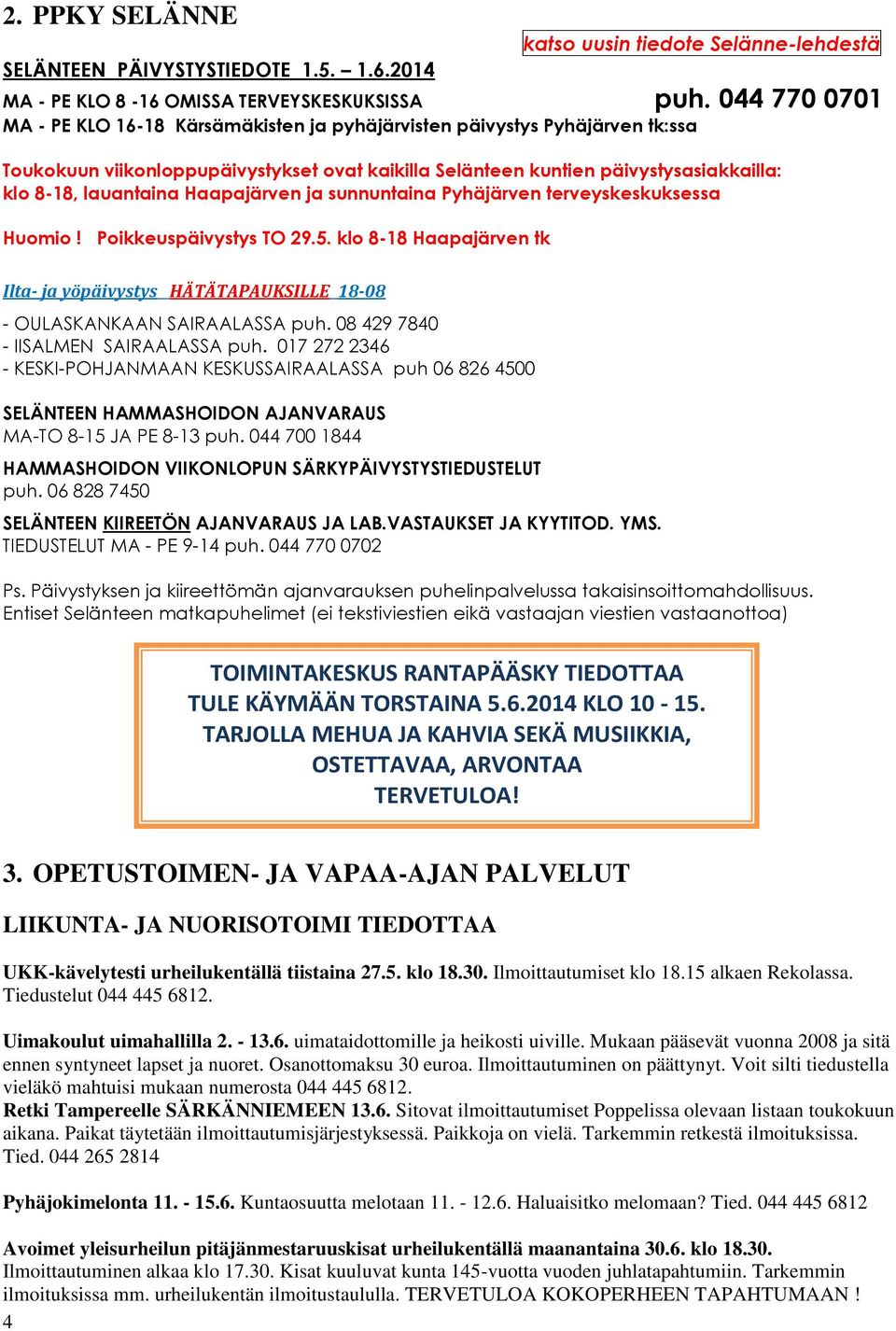 Haapajärven ja sunnuntaina Pyhäjärven terveyskeskuksessa Huomio! Poikkeuspäivystys TO 29.5. klo 8-18 Haapajärven tk Ilta- ja yöpäivystys HÄTÄTAPAUKSILLE 18-08 - OULASKANKAAN SAIRAALASSA puh.