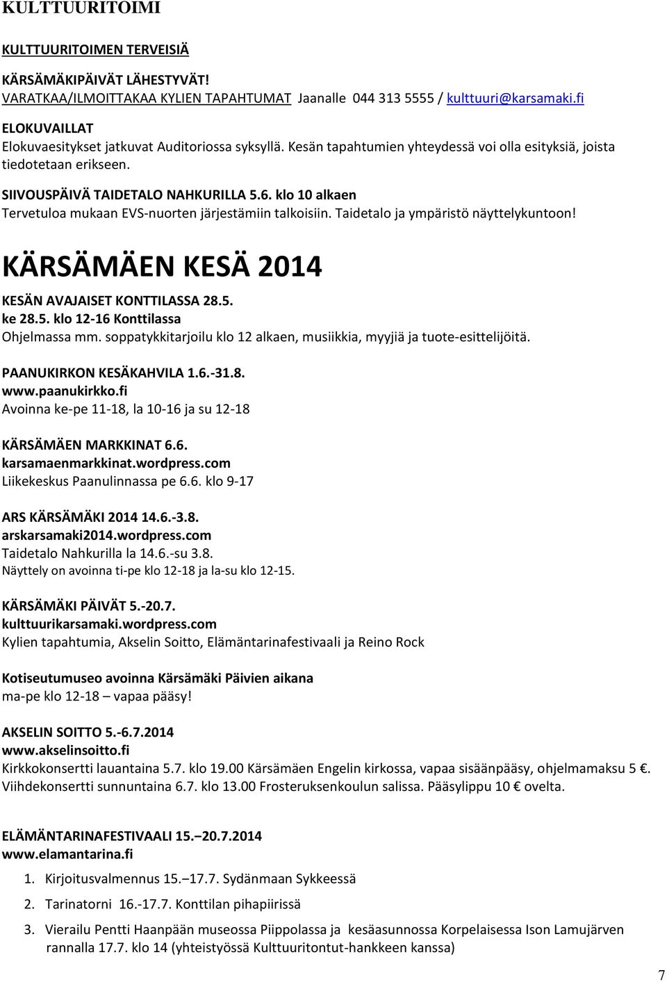 klo 10 alkaen Tervetuloa mukaan EVS-nuorten järjestämiin talkoisiin. Taidetalo ja ympäristö näyttelykuntoon! KÄRSÄMÄEN KESÄ 2014 KESÄN AVAJAISET KONTTILASSA 28.5. ke 28.5. klo 12-16 Konttilassa Ohjelmassa mm.