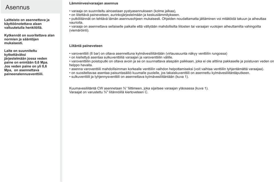 Lämminvesivaraajan asennus varaaja on suunniteltu ainoastaan pystyasennukseen (kolme jalkaa), on liitettävä paineveteen, aurinkojärjestelmään ja keskuslämmitykseen.