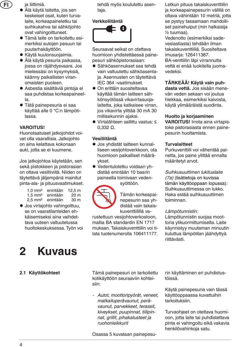 Jos mielessäsi on kysymyksiä, käänny paikallisten viranomaisten puoleen. Asbestia sisältäviä pintoja ei saa puhdistaa korkeapaineella. Tätä painepesuria ei saa käyttää alle 0 C:n lämpötilassa.