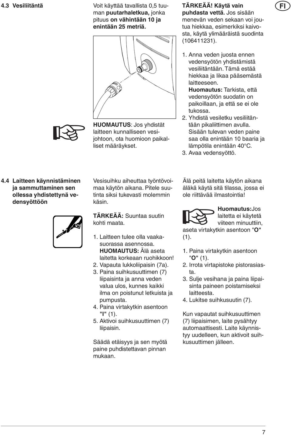 Jos sisään menevän veden sekaan voi joutua hiekkaa, esimerkiksi kaivosta, käytä ylimääräistä suodinta (106411231). 1. Anna veden juosta ennen vedensyötön yhdistämistä vesiliitäntään.