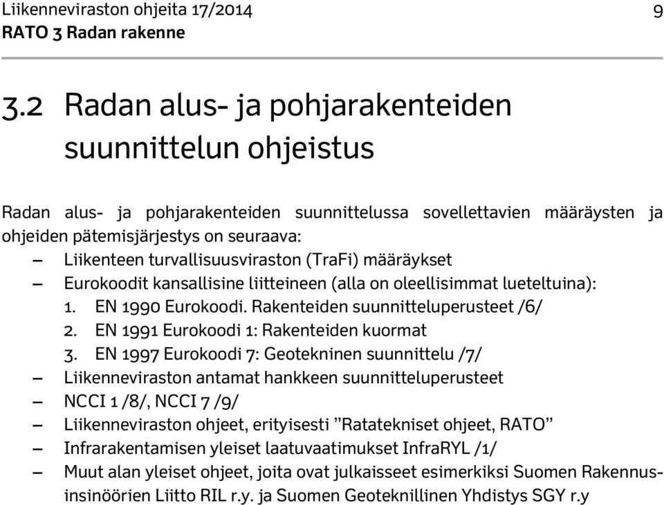 turvallisuusviraston (TraFi) määräykset Eurokoodit kansallisine liitteineen (alla on oleellisimmat lueteltuina): 1. EN 1990 Eurokoodi. Rakenteiden suunnitteluperusteet /6/ 2.