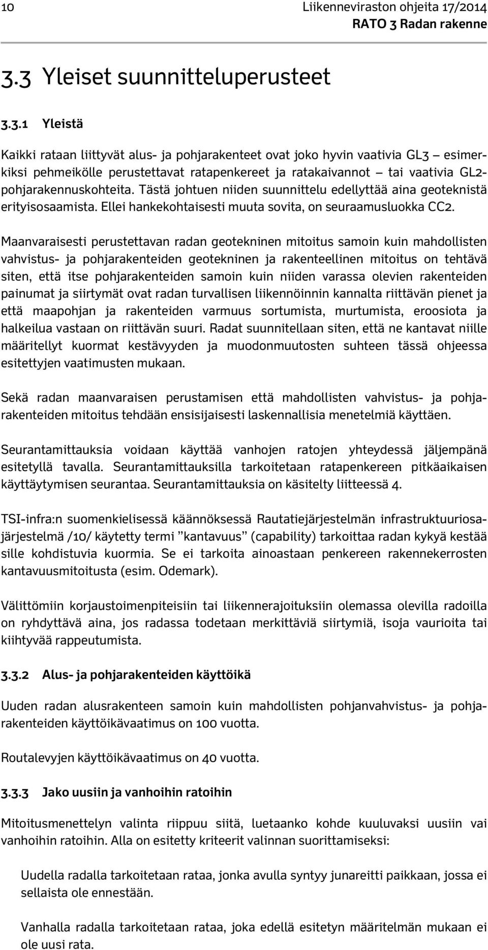 Tästä johtuen niiden suunnittelu edellyttää aina geoteknistä erityisosaamista. Ellei hankekohtaisesti muuta sovita, on seuraamusluokka CC2.