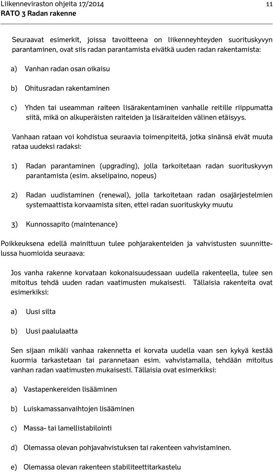 Vanhaan rataan voi kohdistua seuraavia toimenpiteitä, jotka sinänsä eivät muuta rataa uudeksi radaksi: 1) Radan parantaminen (upgrading), jolla tarkoitetaan radan suorituskyvyn parantamista (esim.