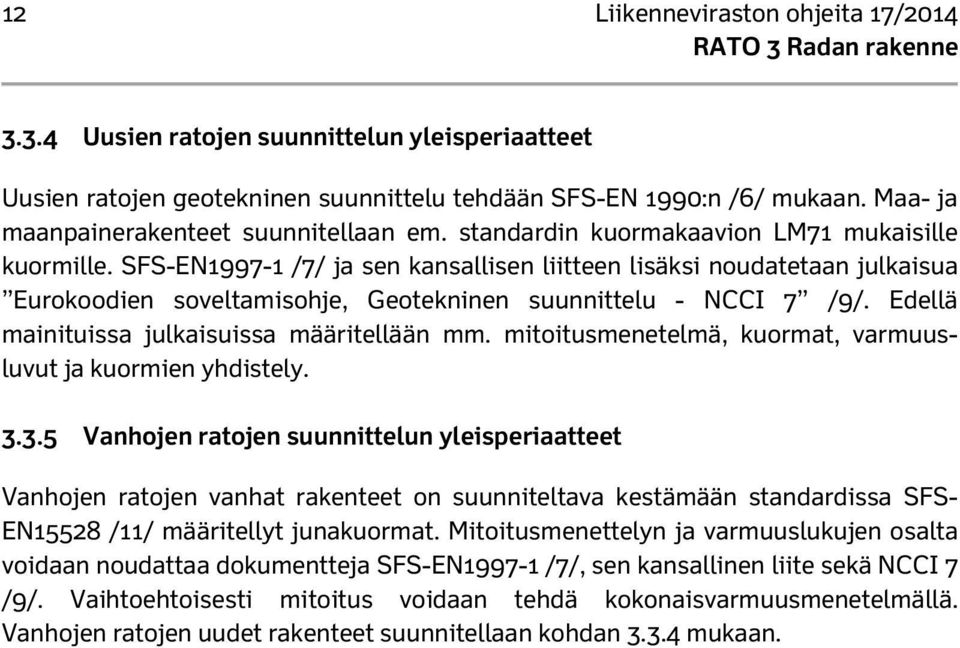 SFS-EN1997-1 /7/ ja sen kansallisen liitteen lisäksi noudatetaan julkaisua Eurokoodien soveltamisohje, Geotekninen suunnittelu - NCCI 7 /9/. Edellä mainituissa julkaisuissa määritellään mm.