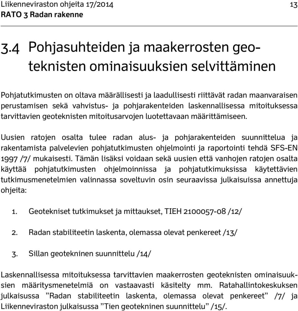 pohjarakenteiden laskennallisessa mitoituksessa tarvittavien geoteknisten mitoitusarvojen luotettavaan määrittämiseen.