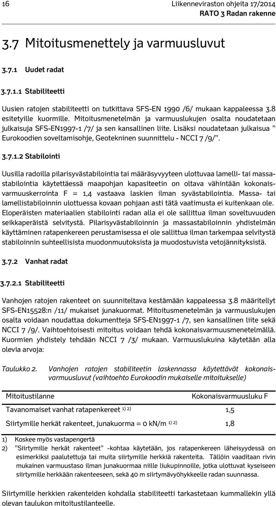 Lisäksi noudatetaan julkaisua Eurokoodien soveltamisohje, Geotekninen suunnittelu - NCCI 7 /9/. 3.7.1.