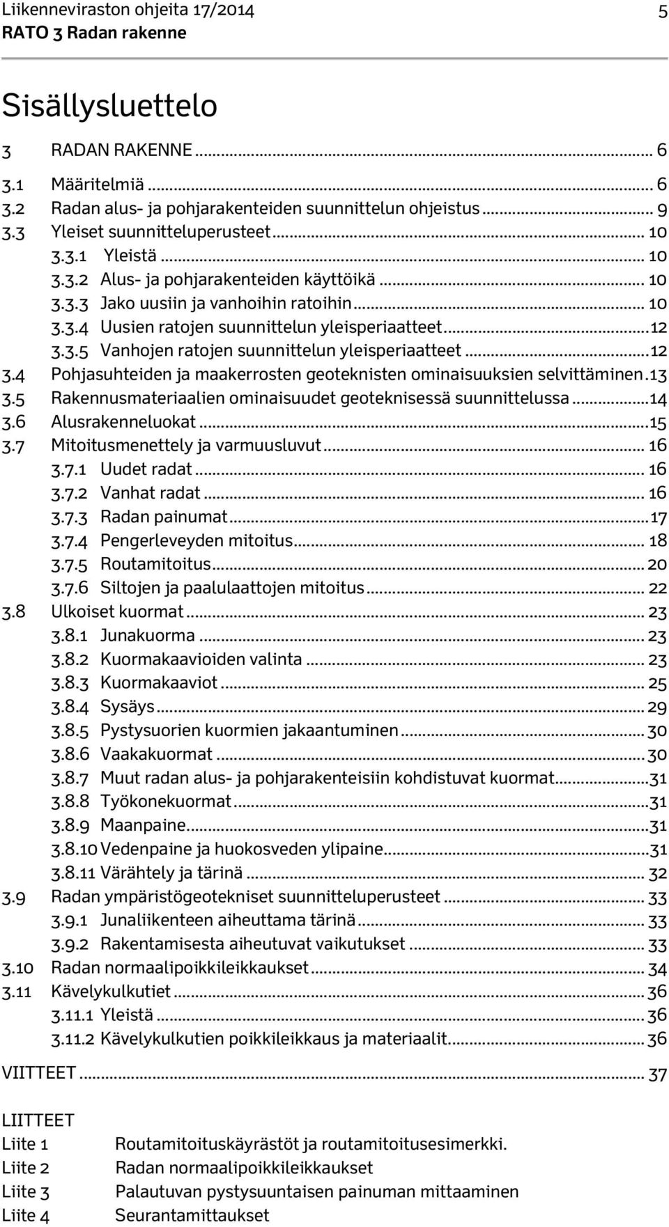 .. 12 3.4 Pohjasuhteiden ja maakerrosten geoteknisten ominaisuuksien selvittäminen. 13 3.5 Rakennusmateriaalien ominaisuudet geoteknisessä suunnittelussa... 14 3.6 Alusrakenneluokat... 15 3.