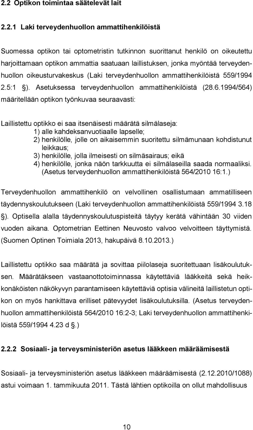 1994/564) määritellään optikon työnkuvaa seuraavasti: Laillistettu optikko ei saa itsenäisesti määrätä silmälaseja: 1) alle kahdeksanvuotiaalle lapselle; 2) henkilölle, jolle on aikaisemmin