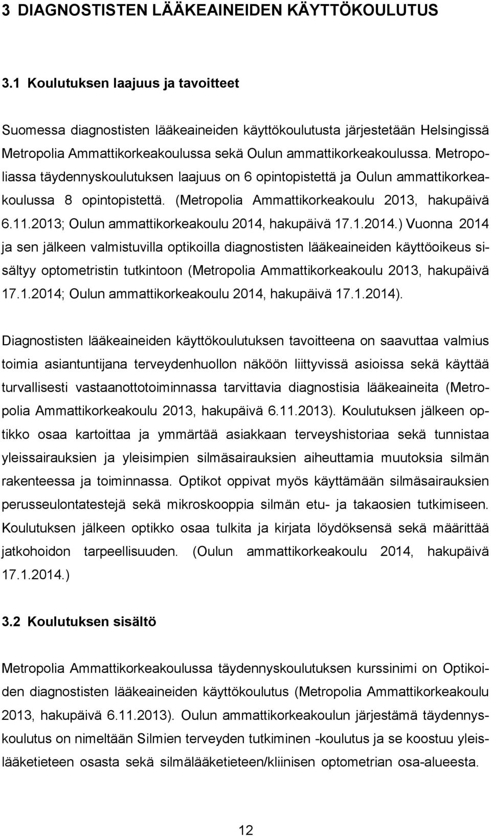 Metropoliassa täydennyskoulutuksen laajuus on 6 opintopistettä ja Oulun ammattikorkeakoulussa 8 opintopistettä. (Metropolia Ammattikorkeakoulu 2013, hakupäivä 6.11.