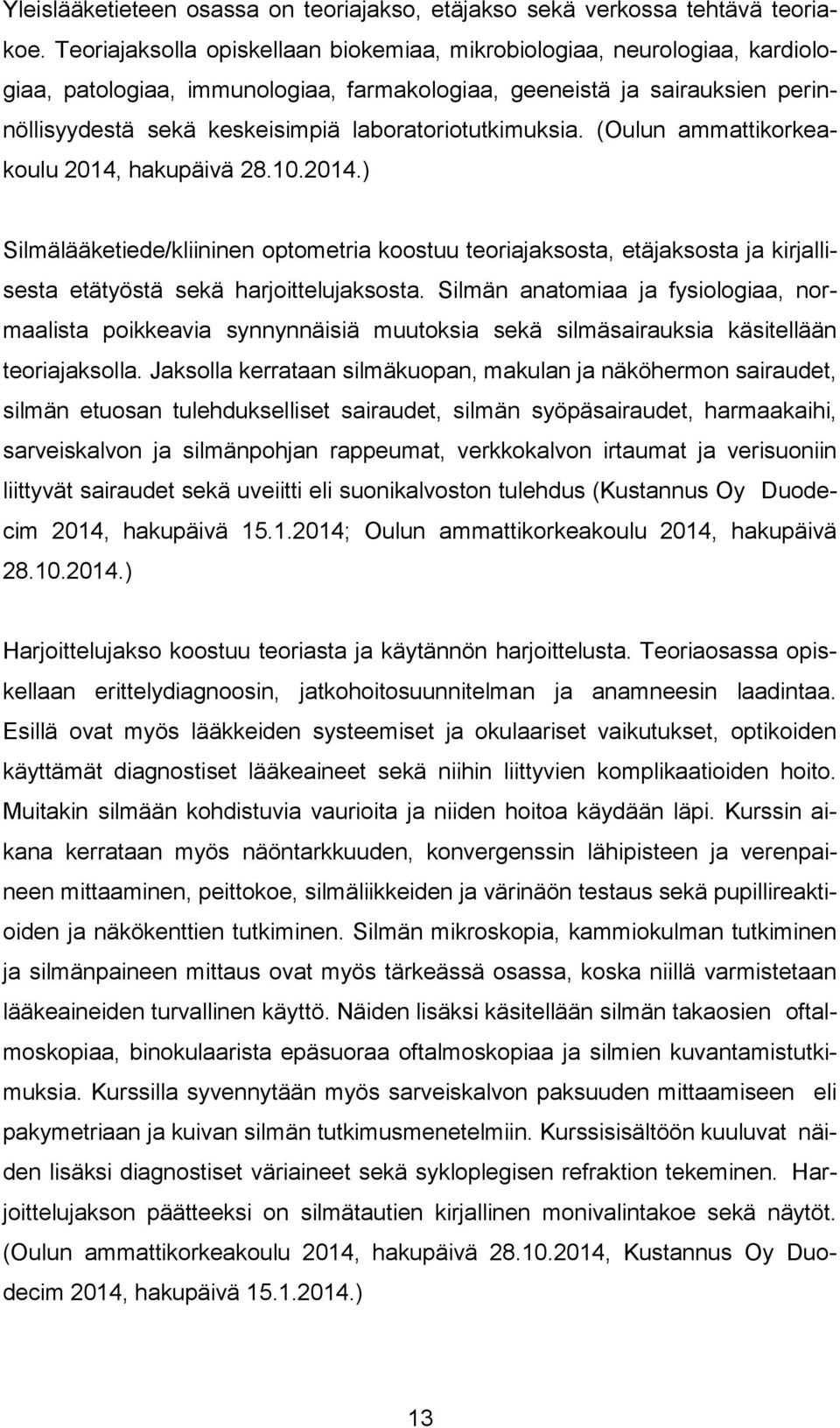 laboratoriotutkimuksia. (Oulun ammattikorkeakoulu 2014, hakupäivä 28.10.2014.) Silmälääketiede/kliininen optometria koostuu teoriajaksosta, etäjaksosta ja kirjallisesta etätyöstä sekä harjoittelujaksosta.