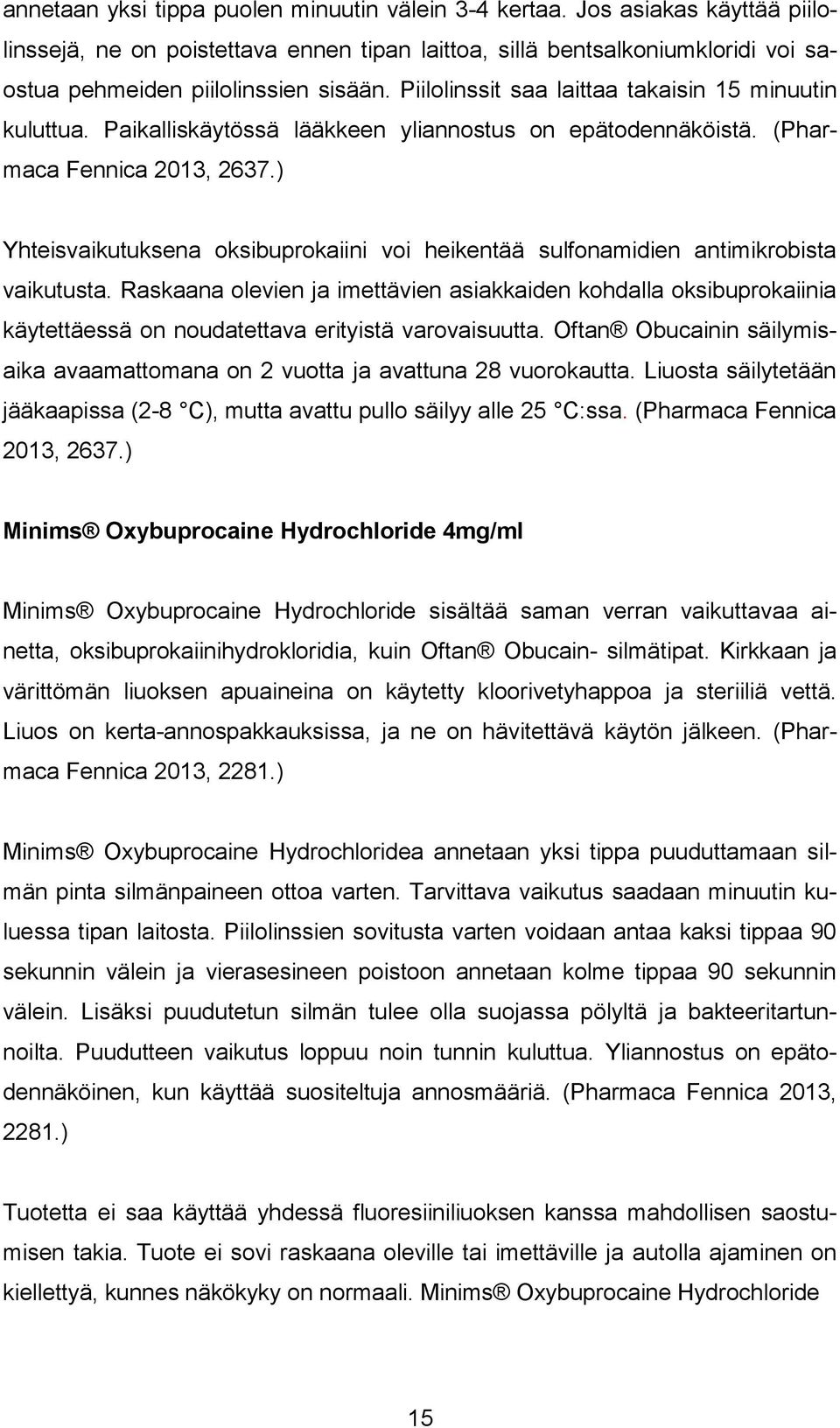 ) Yhteisvaikutuksena oksibuprokaiini voi heikentää sulfonamidien antimikrobista vaikutusta.