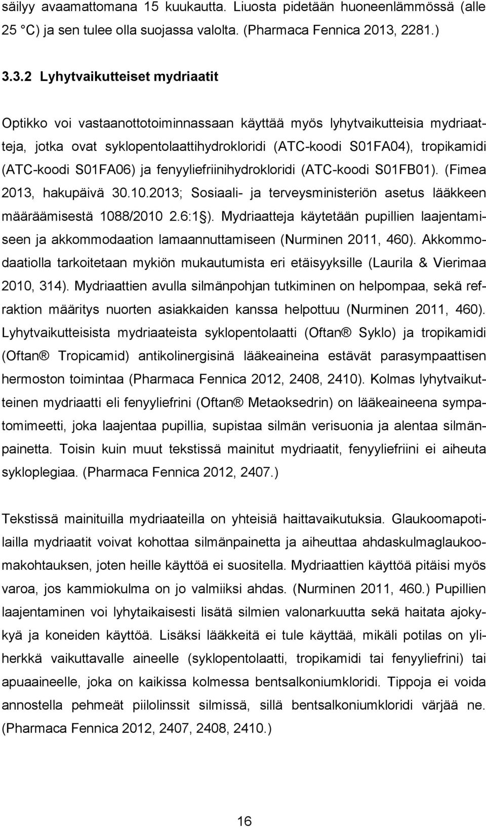 3.2 Lyhytvaikutteiset mydriaatit Optikko voi vastaanottotoiminnassaan käyttää myös lyhytvaikutteisia mydriaatteja, jotka ovat syklopentolaattihydrokloridi (ATC-koodi S01FA04), tropikamidi (ATC-koodi