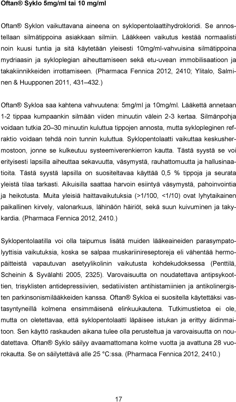 takakiinnikkeiden irrottamiseen. (Pharmaca Fennica 2012, 2410; Ylitalo, Salminen & Huupponen 2011, 431 432.) Oftan Sykloa saa kahtena vahvuutena: 5mg/ml ja 10mg/ml.