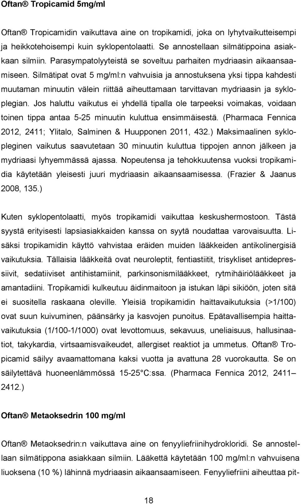 Silmätipat ovat 5 mg/ml:n vahvuisia ja annostuksena yksi tippa kahdesti muutaman minuutin välein riittää aiheuttamaan tarvittavan mydriaasin ja sykloplegian.