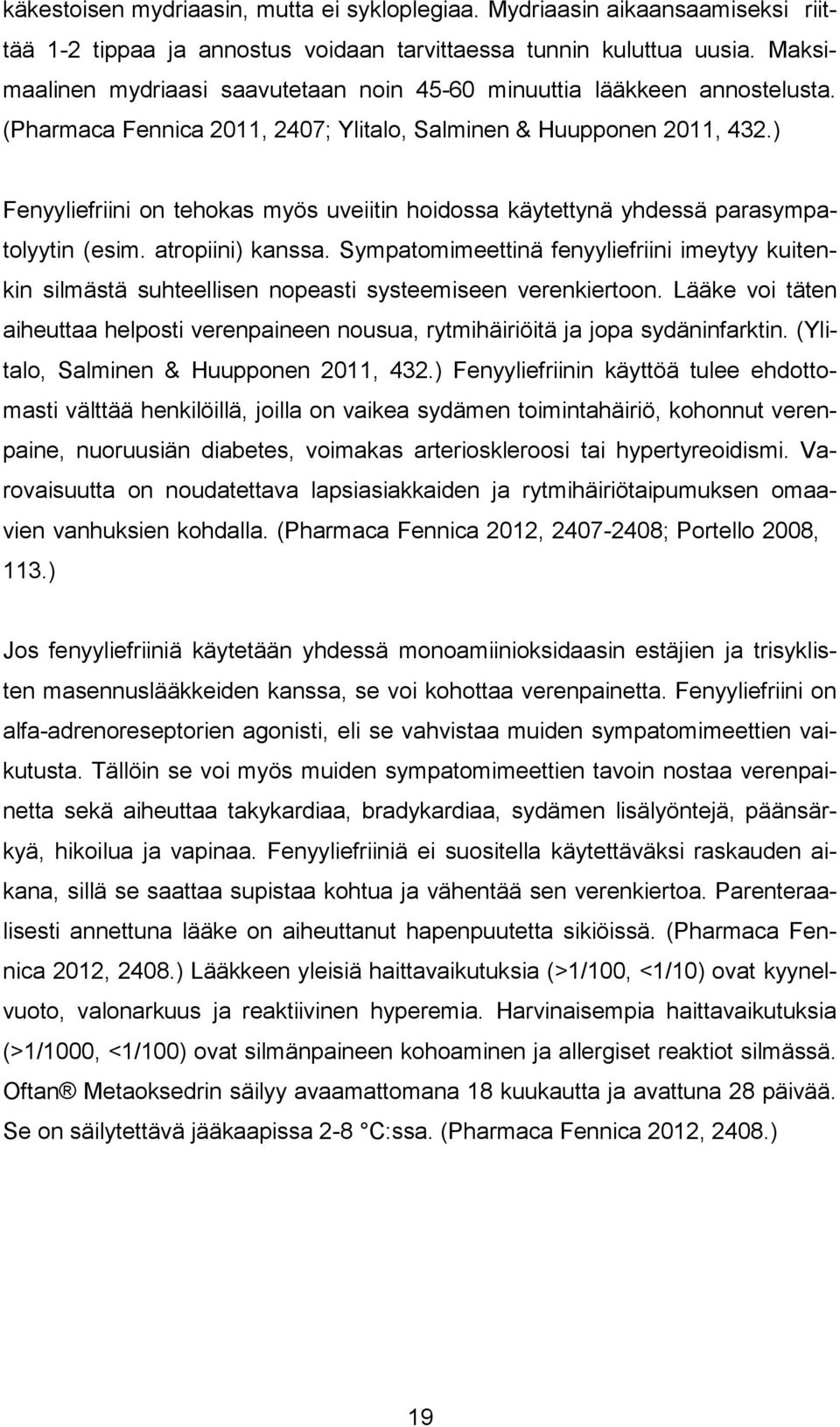 ) Fenyyliefriini on tehokas myös uveiitin hoidossa käytettynä yhdessä parasympatolyytin (esim. atropiini) kanssa.