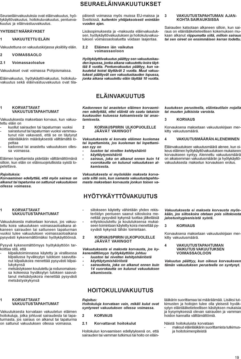 Eläinvakuutus, hyötykäyttövakuutus, hoitokuluvakuutus sekä eläinvastuuvakuutus ovat tilapäisesti voimassa myös muissa EU-maissa ja Sveitsissä, kuitenkin yhtäjaksoisesti enintään vuoden ajan.