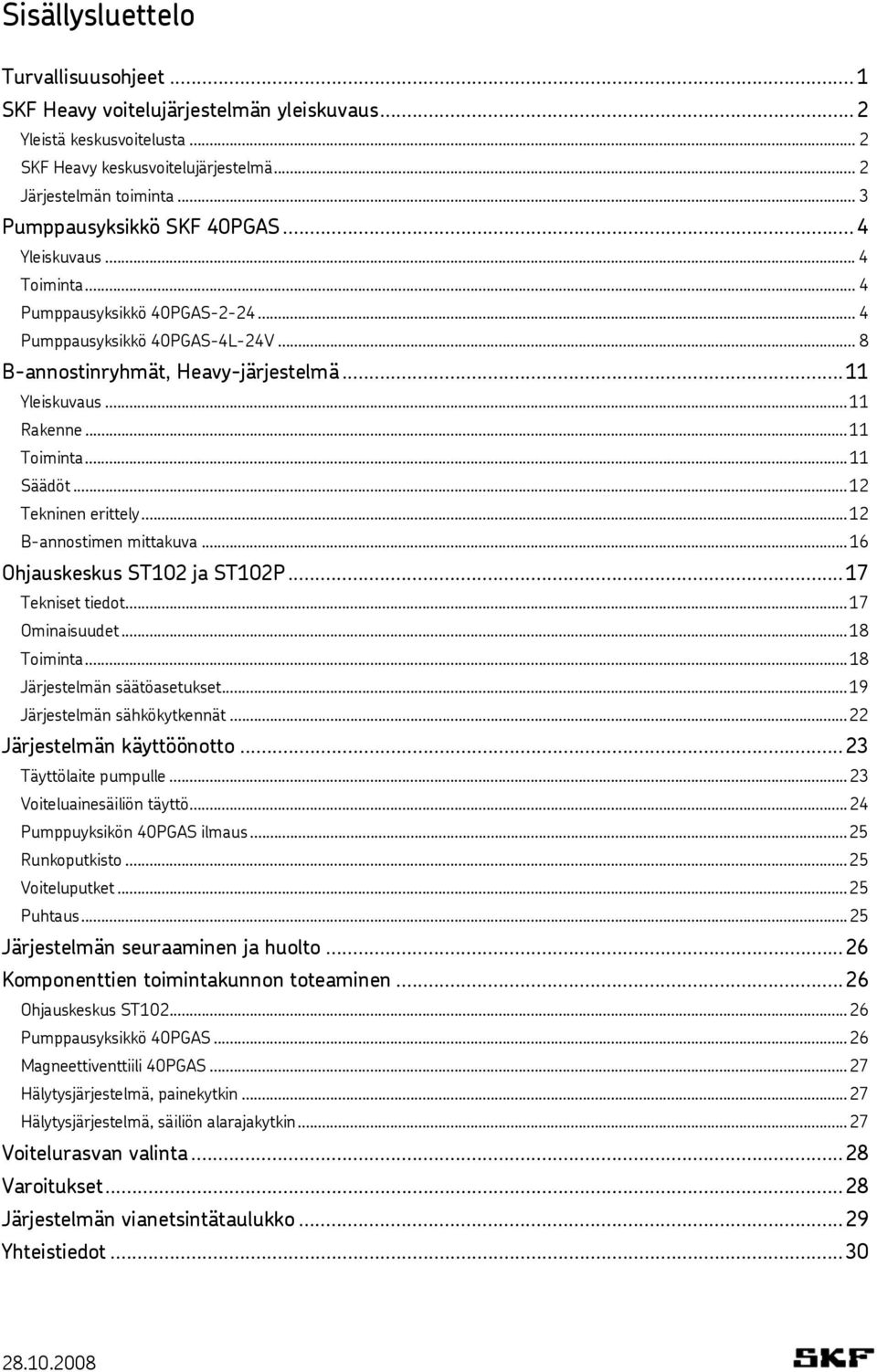 .. 11 Rakenne... 11 Toiminta... 11 Säädöt... 12 Tekninen erittely... 12 B-annostimen mittakuva... 16 Ohjauskeskus ST102 ja ST102P...17 Tekniset tiedot... 17 Ominaisuudet... 18 Toiminta.