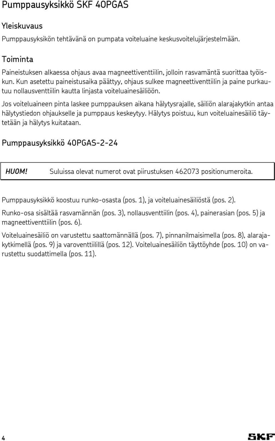 Kun asetettu paineistusaika päättyy, ohjaus sulkee magneettiventtiilin ja paine purkautuu nollausventtiilin kautta linjasta voiteluainesäiliöön.