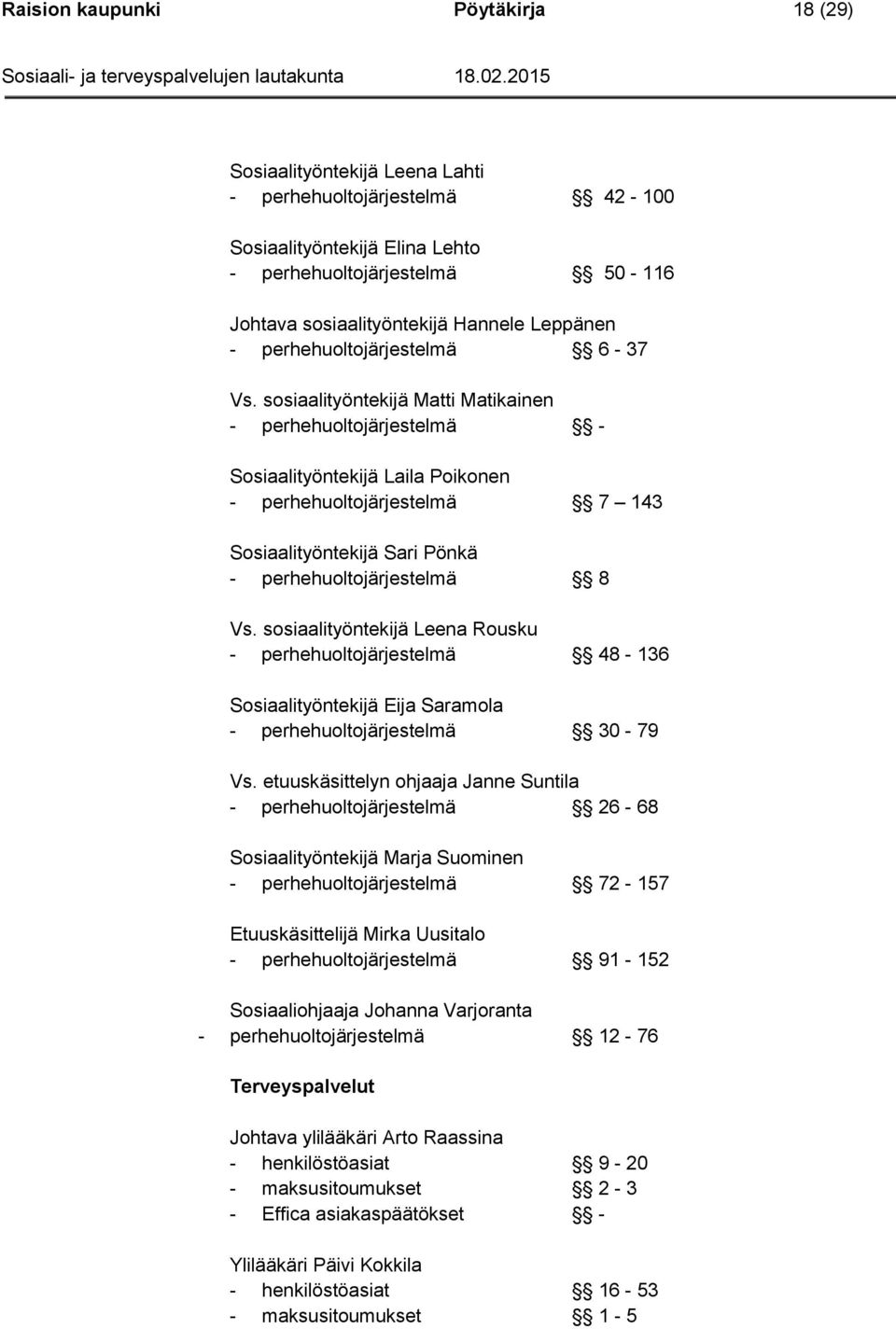 sosiaalityöntekijä Matti Matikainen - perhehuoltojärjestelmä - Sosiaalityöntekijä Laila Poikonen - perhehuoltojärjestelmä 7 143 Sosiaalityöntekijä Sari Pönkä - perhehuoltojärjestelmä 8 Vs.