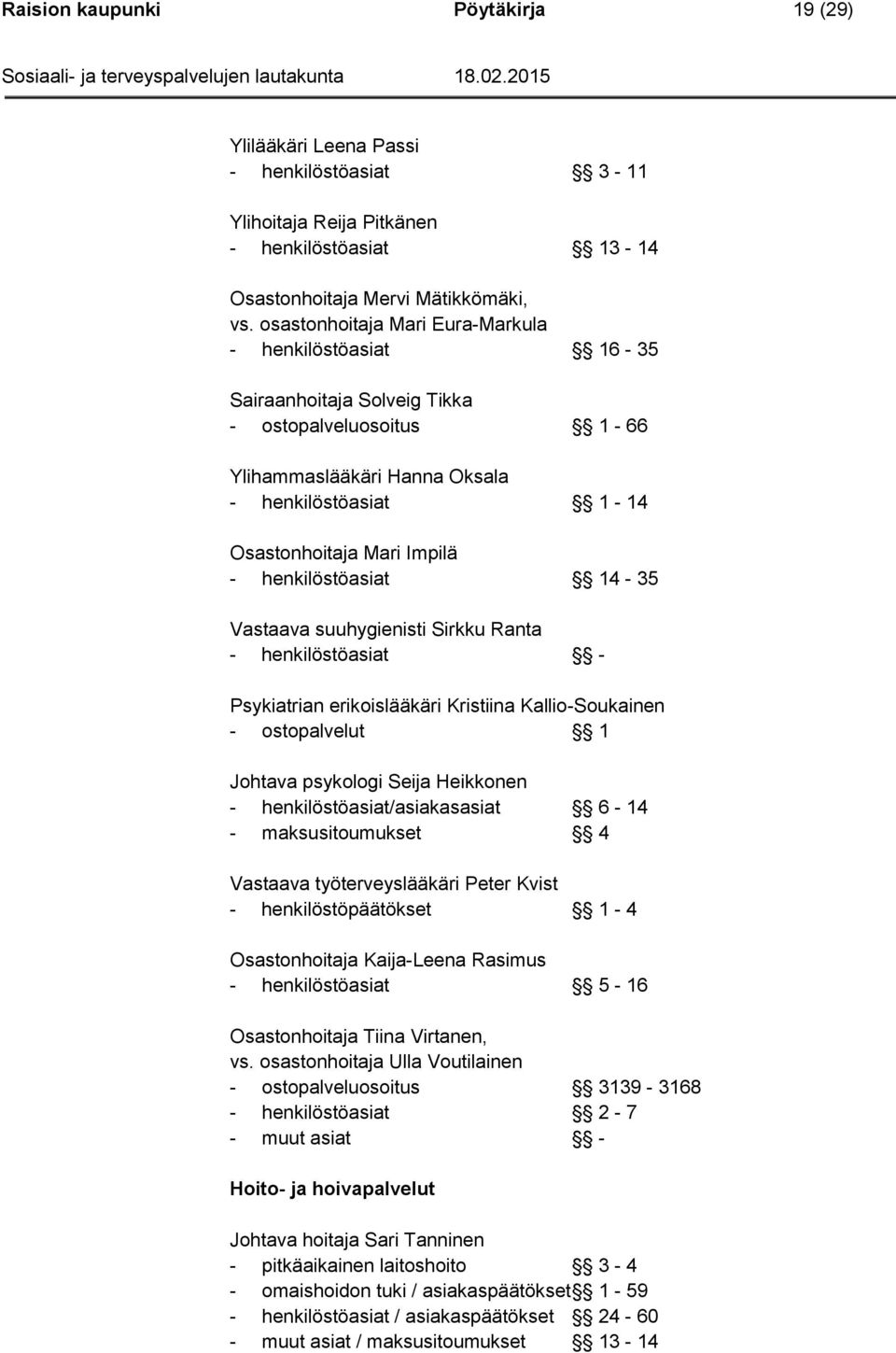 henkilöstöasiat 14-35 Vastaava suuhygienisti Sirkku Ranta - henkilöstöasiat - Psykiatrian erikoislääkäri Kristiina Kallio-Soukainen - ostopalvelut 1 Johtava psykologi Seija Heikkonen -