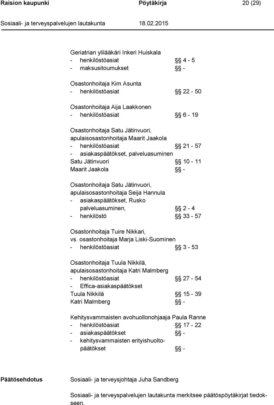 Osastonhoitaja Satu Jätinvuori, apulaisosastonhoitaja Seija Hannula - asiakaspäätökset, Rusko palveluasuminen, 2-4 - henkilöstö 33-57 Osastonhoitaja Tuire Nikkari, vs.