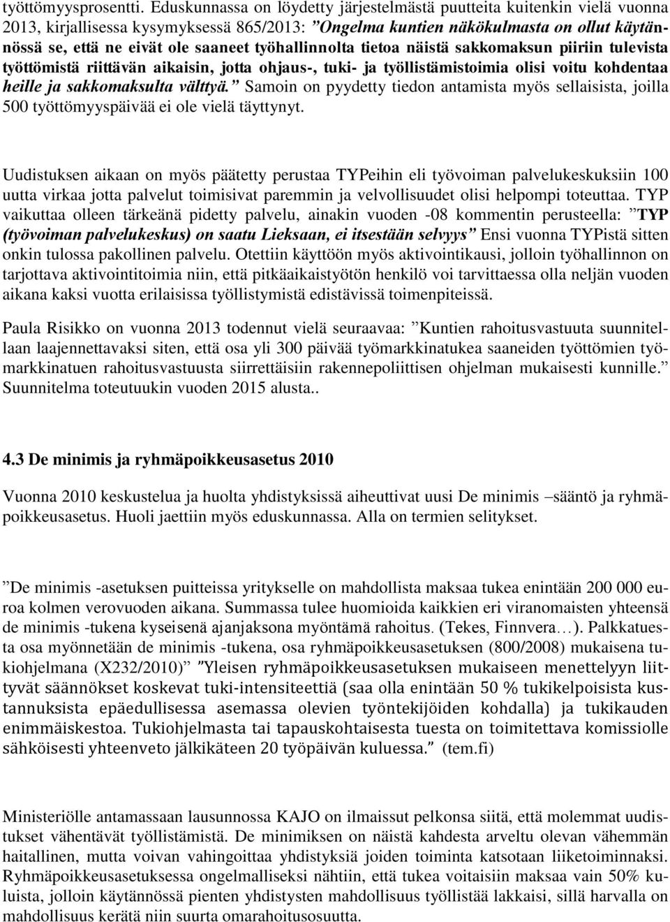 työhallinnolta tietoa näistä sakkomaksun piiriin tulevista työttömistä riittävän aikaisin, jotta ohjaus-, tuki- ja työllistämistoimia olisi voitu kohdentaa heille ja sakkomaksulta välttyä.