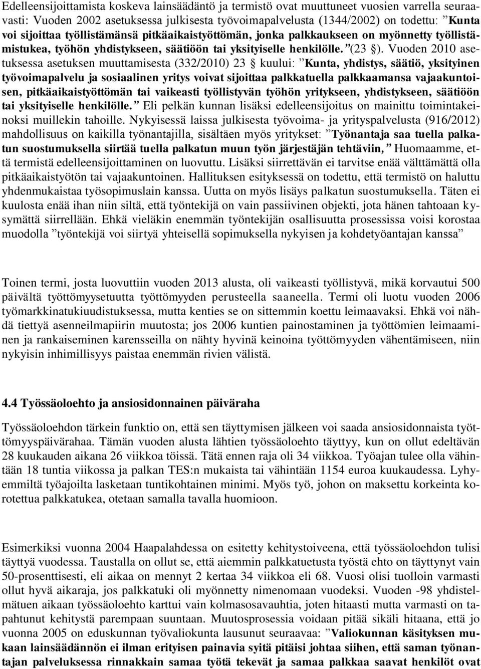 Vuoden 2010 asetuksessa asetuksen muuttamisesta (332/2010) 23 kuului: Kunta, yhdistys, säätiö, yksityinen työvoimapalvelu ja sosiaalinen yritys voivat sijoittaa palkkatuella palkkaamansa