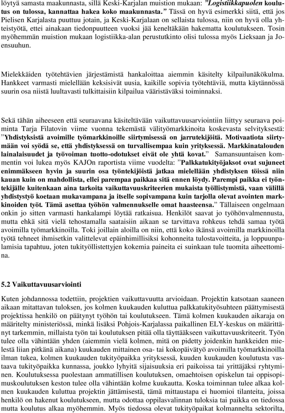 keneltäkään hakematta koulutukseen. Tosin myöhemmän muistion mukaan logistiikka-alan perustutkinto olisi tulossa myös Lieksaan ja Joensuuhun.